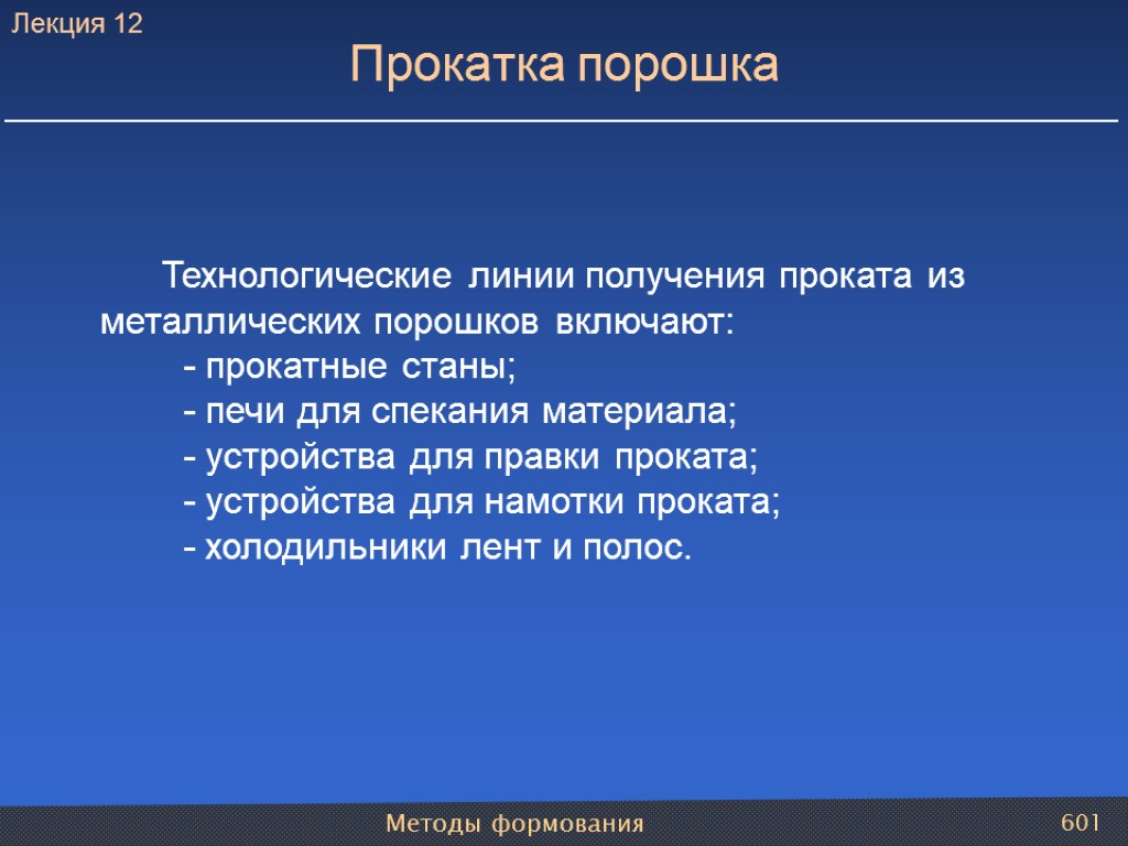 Методы формования 601 Прокатка порошка Технологические линии получения проката из металлических порошков включают: -